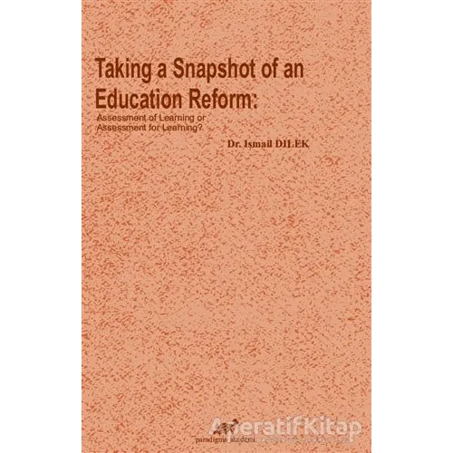 Taking a Snapshot of An Education Reform - İsmail Dilek - Paradigma Akademi Yayınları