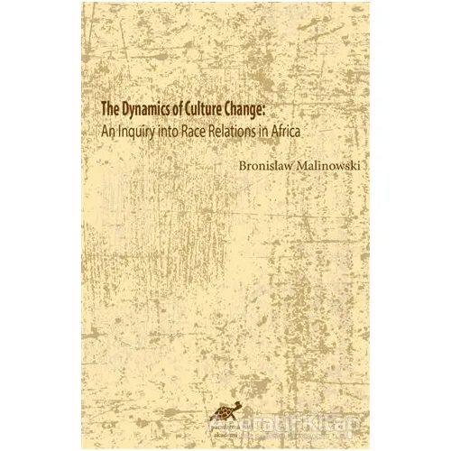 The Dynamics Of Culture Change - Bronislaw Malinowski - Paradigma Akademi Yayınları