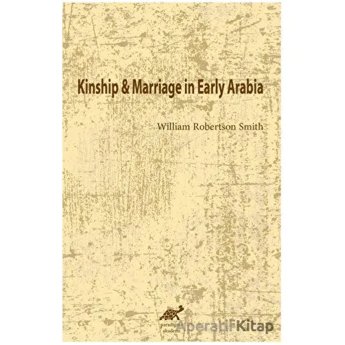 Kinship and Marriage in Early Arabia - William Robertson Smith - Paradigma Akademi Yayınları