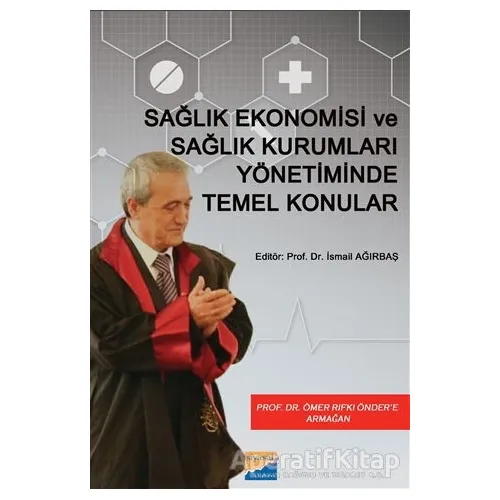 Sağlık Ekonomisi ve Sağlık Kurumları Yönetiminde Temel Konular - İsmail Ağırbaş - Siyasal Kitabevi