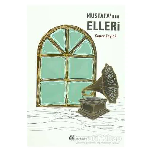 Mustafanın Elleri - Caner Çaylak - 44 Yayınları