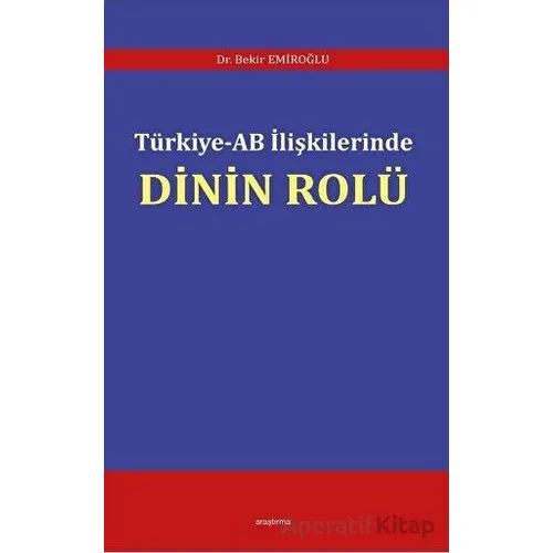 Türkiye - AB İlişkilerinde Dinin Rolü - Bekir Emiroğlu - Araştırma Yayınları