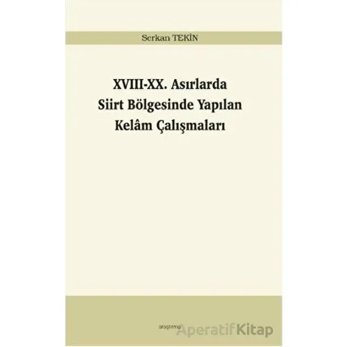 17-20. Asırlarda Siirt Bölgesinde Yapılan Kelam Çalışmaları - Serkan Tekin - Araştırma Yayınları