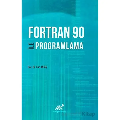 Fortran 90 İle Programlama - Can Aktaş - Paradigma Akademi Yayınları
