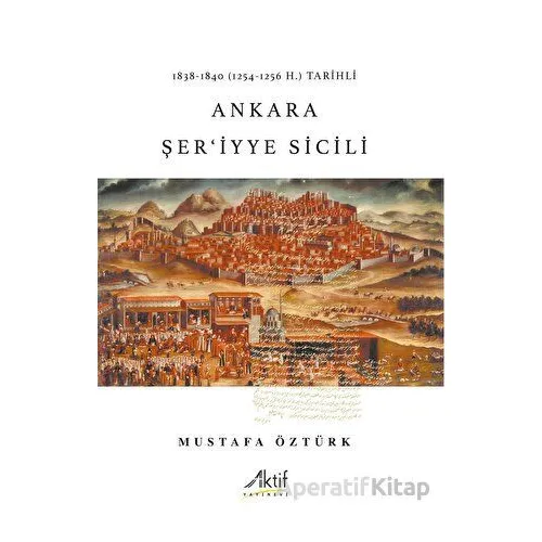 1838-1840 (1254-1256 H.) Tarihli  Ankara Şeriyye Sicili - Mustafa Öztürk - Aktif Yayınevi