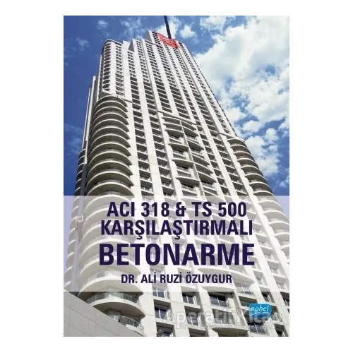 ACI 318 İle TS 500 Karşılaştırmalı Betonarme - Ali Ruzi Özuygur - Nobel Akademik Yayıncılık