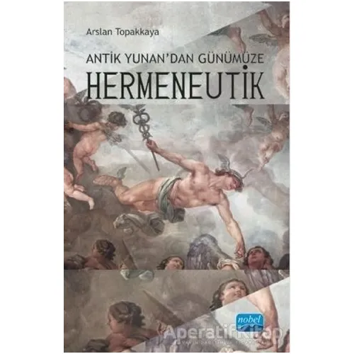Antik Yunan’dan Günümüze Hermeneutik - Arslan Topakkaya - Nobel Akademik Yayıncılık