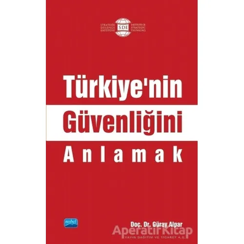 Türkiye’nin Güvenliğini Anlamak - Güray Alpar - Nobel Akademik Yayıncılık