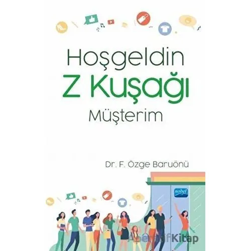 Hoşgeldin Z Kuşağı Müşterim - F. Özge Baruönü - Nobel Akademik Yayıncılık
