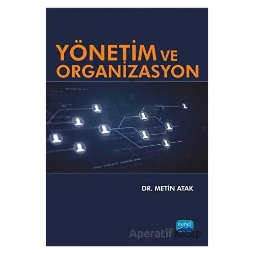 Yönetim ve Organizasyon - Metin Atak - Nobel Akademik Yayıncılık