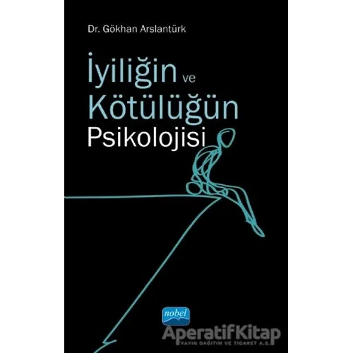 İyiliğin ve Kötülüğün Psikolojisi - Gökhan Arslantürk - Nobel Akademik Yayıncılık