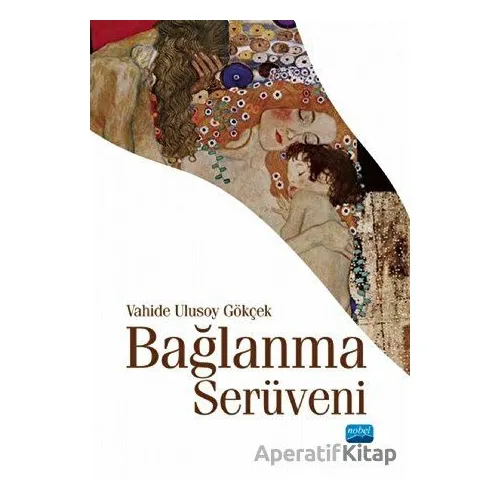 Bağlanma Serüveni - Vahide Ulusoy Gökçek - Nobel Akademik Yayıncılık