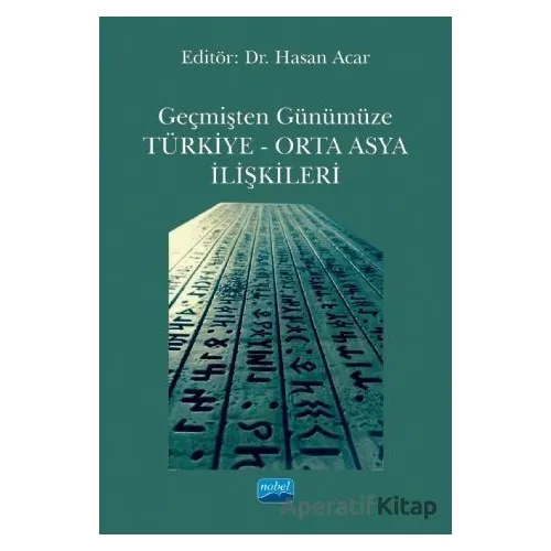 Geçmişten Günümüze Türkiye - Orta Asya İlişkileri - Hasan Acar - Nobel Akademik Yayıncılık