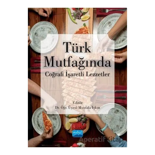 Türk Mutfağında Coğrafi İşaretli Lezzetler - Mustafa Işkın - Nobel Akademik Yayıncılık