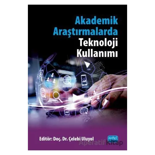 Akademik Araştırmalarda Teknoloji Kullanımı - Çelebi Uluyol - Nobel Akademik Yayıncılık