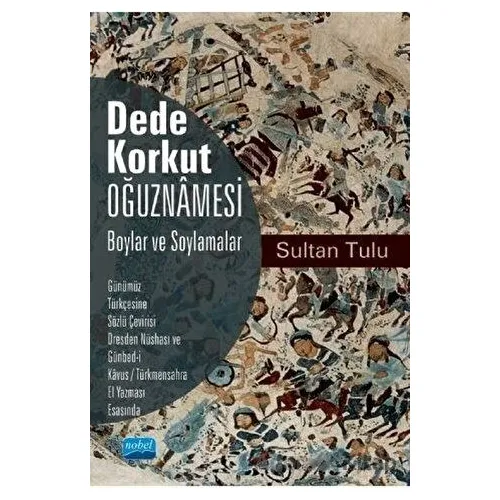 Dede Korkut Oğuznamesi - Boylar ve Soylamalar - Sultan Tulu - Nobel Akademik Yayıncılık