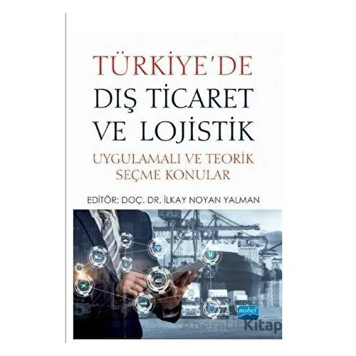 Türkiyede Dış Ticaret ve Lojistik - İlkay Noyan Yalman - Nobel Akademik Yayıncılık