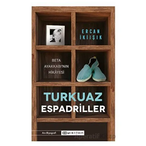 Turkuaz Espadriller - Beta Ayakkabı’nın Hikayesi - Ercan İkiışık - Epsilon Yayınevi