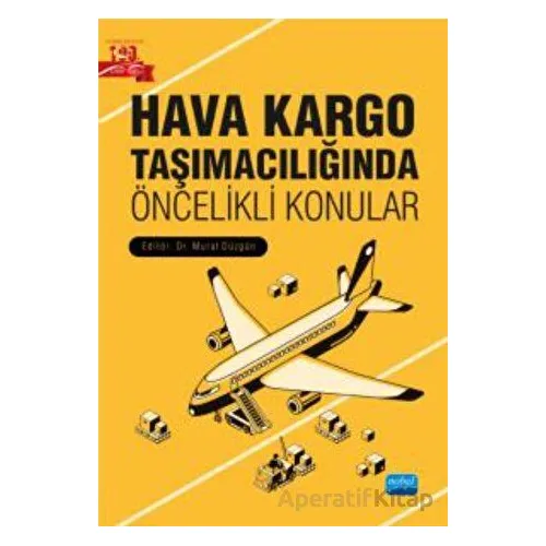 Hava Kargo Taşımacılığında Öncelikli Konular - Murat Düzgün - Nobel Akademik Yayıncılık