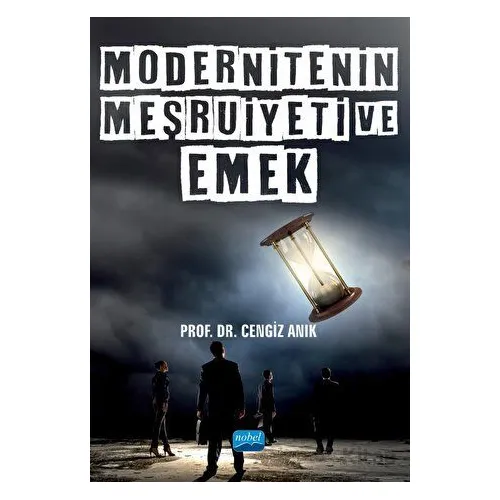 Modernitenin Meşruiyeti ve Emek - Cengiz Anık - Nobel Akademik Yayıncılık
