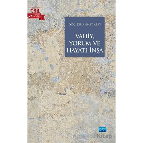 Vahiy, Yorum ve Hayatı İnşa - Ahmet Abay - Nobel Akademik Yayıncılık