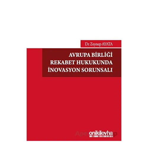 Avrupa Birliği Rekabet Hukukunda İnovasyon Sorunsalı - Zeynep Ayata - On İki Levha Yayınları