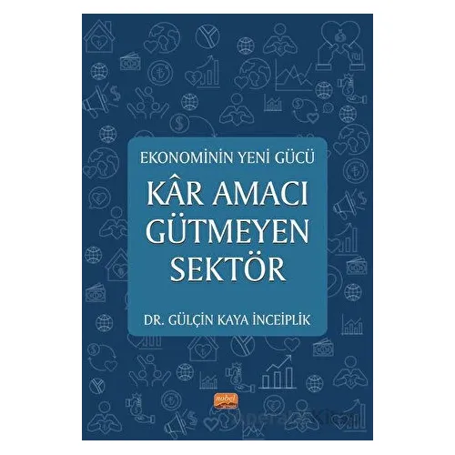 Ekonominin Yeni Gücü - Kar Amacı Gütmeyen Sektör - Gülçin Kaya İnceiplik - Nobel Bilimsel Eserler