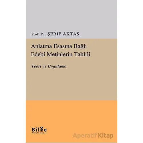 Anlatma Esasına Bağlı Edebi Metinlerin Tahlili - Şerif Aktaş - Bilge Kültür Sanat