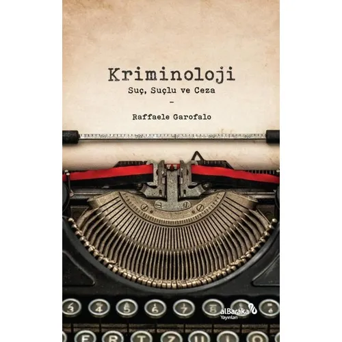 Kriminoloji: Suç, Suçlu ve Ceza - Raffaele Garofalo - Albaraka Yayınları