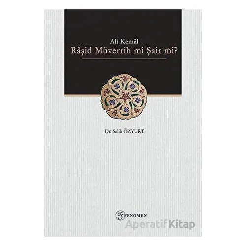 Ali Kemal - Raşid Müverrih mi Şair mi? - Salih Özyurt - Fenomen Yayıncılık