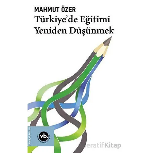 Türkiyede Eğitimi Yeniden Düşünmek - Mahmut Özer - Vakıfbank Kültür Yayınları