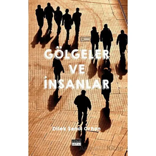 Gölgeler ve İnsanlar - Dilek Şenol Orhon - Siyah Beyaz Yayınları