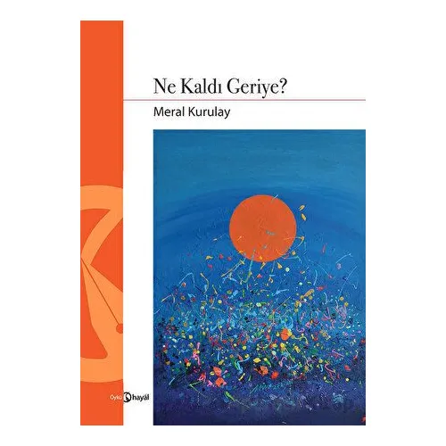 Ne Kaldı Geriye? - Meral Kurulay - Hayal Yayınları