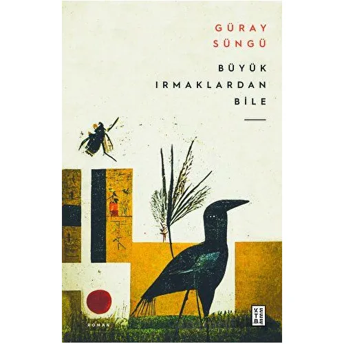 Büyük Irmaklardan Bile - Güray Süngü - Ketebe Yayınları