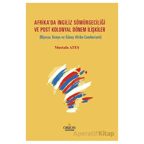 Afrikada İngiliz Sömürgeciliği  Ve Post Kolonyal Dönem İlişkiler - Mustafa Ateş - Orion Kitabevi