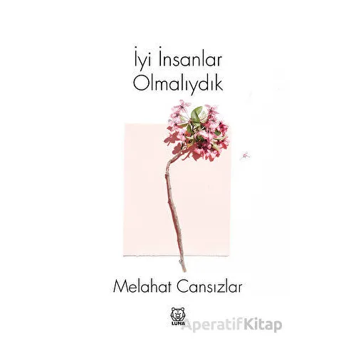 İyi İnsanlar Olmalıydık - Melahat Cansızlar - Luna Yayınları