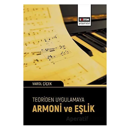 Teoriden Uygulamaya Armoni ve Eşlik - Varol Çiçek - Eğitim Yayınevi - Bilimsel Eserler