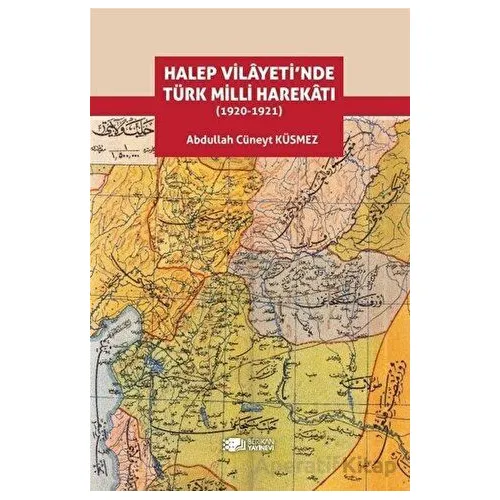 Halep Vilayeti’nde Türk Milli Harekatı (1920-1921) - Abdullah Cüneyt Küsmez - Berikan Yayınevi