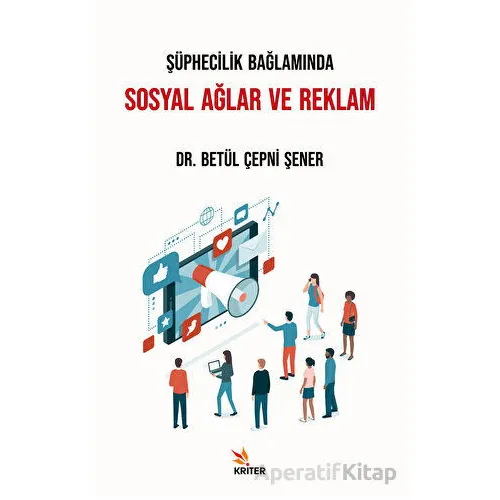 Şüphecilik Bağlamında Sosyal Ağlar ve Reklam - Betül Çepni Şener - Kriter Yayınları