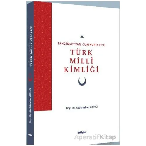 Tanzimat’tan Cumhuriyet’e Türk Milli Kimliği - Abdulvahap Akıncı - Değişim Yayınları