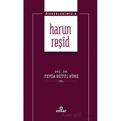Harun Reşid (Önderlerimiz-8) - Feyza Betül Köse - Ensar Neşriyat