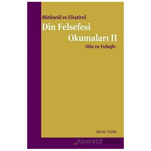Bütüncül ve Eleştirel Din Felsefesi Okumaları -2 - Metin Yasa - Elis Yayınları