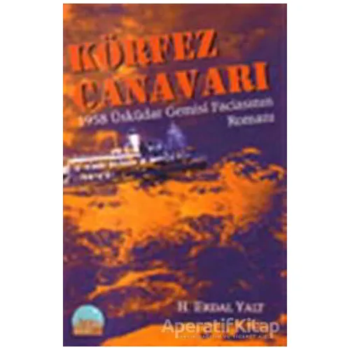 Körfez Canavarı - 1958 Üsküdar Gemisi Faciasının Romanı - Hüseyin Erdal Yalt - Kent Kitap
