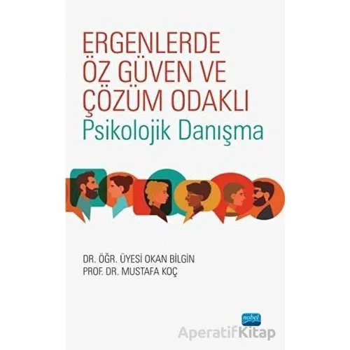 Ergenlerde Öz Güven ve Çözüm Odaklı Psikolojik Danışma - Mustafa Koç - Nobel Akademik Yayıncılık