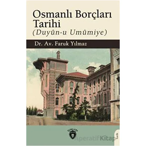 Osmanlı Borçları Tarihi (Duyun-u Umumiye) - Faruk Yılmaz - Dorlion Yayınları
