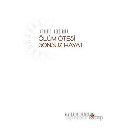 Vahyin Işığında Ölüm Ötesi Sonsuz Hayat - Seyfettin Yazıcı - Türkiye Diyanet Vakfı Yayınları
