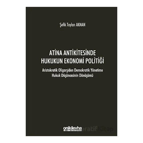 Atina Antikitesinde Hukukun Ekonomi Politiği - Aristokratik Oligarşiden Demokratik Yönetime Hukuk Dü