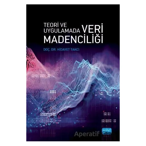 Teori Ve Uygulamada Veri Madenciliği - Hidayet Takçı - Nobel Akademik Yayıncılık