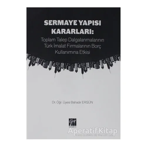 Sermaye Yapısı Kararları: Toplam Talep Dalgalanmalarının Türk İmalat Firmalarının Borç Kullanımına E