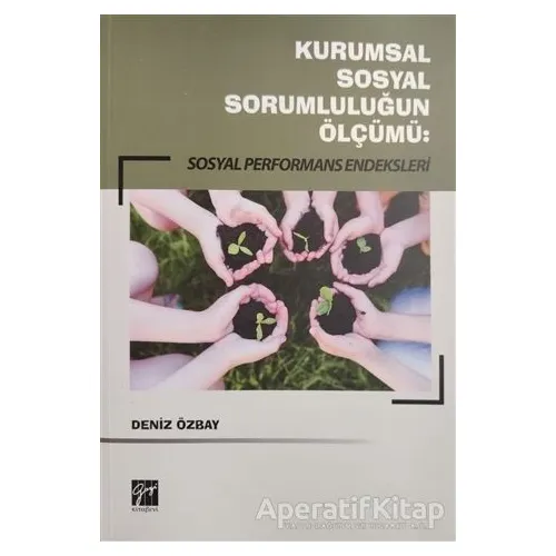 Kurumsal Sosyal Sorumluluğun Ölçümü: Sosyal Performans Endeksleri - Deniz Özbay - Gazi Kitabevi